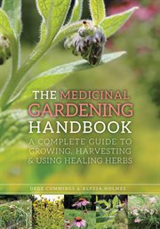 The medicinal gardening handbook : a complete guide to growing, harvesting, and using healing herbs cover image