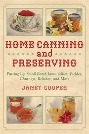 Home canning and preserving : putting up small-batch jams, jellies, pickles, chutneys, relishes, and more cover image