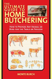 The ultimate guide to home butchering : how to prepare any animal or bird for the table or freezer cover image