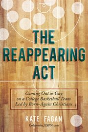 The reappearing act : coming out as gay on a college basketball team led by born-again Christians cover image