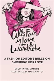 All's Fair in Love and Wardrobe : a Fashion Editor's Rules on Shopping for Love cover image