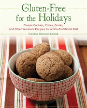Gluten-Free for the Holidays : Classic Cookies, Cakes, Drinks, and Other Seasonal Recipes for a Nontraditional Diet cover image