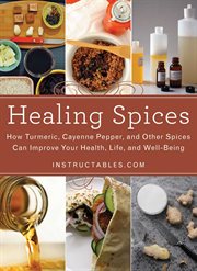 Healing spices : how turmeric, cayenne pepper, and other spices can improve your health, life, and well-being cover image