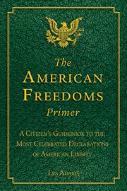 The American Freedoms Primer : a Citizen's Guidebook to the Most Celebrated Declarations of American Liberty cover image