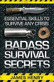 Badass Survival Secrets : Essential Skills to Survive Any Crisis cover image
