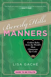 Beverly Hills Manners : Golden Rules from the World''s Most Glamorous Zip Code cover image