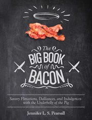 The big book of bacon : savory flirtations, dalliances, and indulgences with the underbelly of the pig cover image
