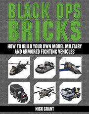 Black ops bricks : how to build your own model military and armored fighting vehicles cover image
