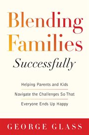 Blending families successfully : helping parents and kids navigate the challenges so that everyone ends up happy cover image