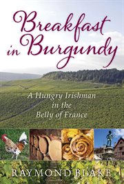 Breakfast in Burgundy : a hungry Irishman in the belly of France cover image