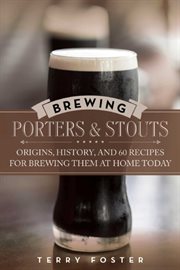 Brewing porters and stouts : origins, history, and 60 recipes for brewing them at home today cover image