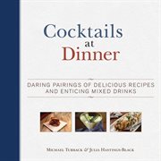 Cocktails at dinner : daring pairings of delicious recipes and enticing mixed drinks cover image