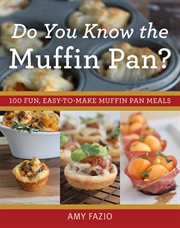 Do you know the muffin pan? : 100 fun, easy-to-make muffin pan meals cover image
