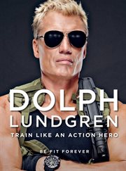 Dolph Lundgren : train like an action hero, be fit forever cover image