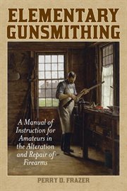 Elementary Gunsmithing - A Manual of Instruction for Amateurs in the Alteration and Repair of Firearms cover image