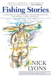 Fishing stories : a lifetime of adventures and misadventures on rivers, lakes, and seas cover image