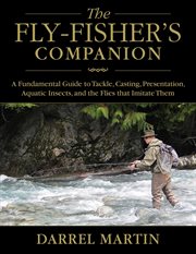 The fly-fisher's companion : a fundamental guide to tackle, casting, presentation, aquatic insects, and the flies that imitate them cover image