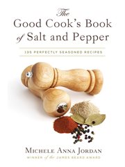 The good cook's book of salt & pepper : achieving seasoned delight, with more than 150 recipes cover image