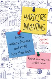 Hardcore inventing : the IP[superscript]3 method : invent, protect, promote, and profit cover image