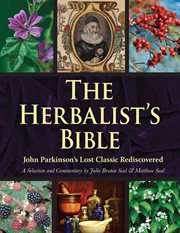 The herbalist's bible : John Parkinson's lost classic rediscovered : Theatrum botanicum (1640) cover image