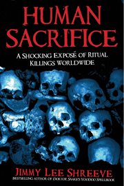 Human sacrifice : a shocking exposé of ritual killing worldwide cover image