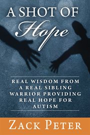A shot of hope : real wisdom from a real sibling warrior providing real hope for autism cover image