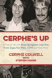 Cerphe's up : a musical life with Bruce Springsteen, Little Feat, Frank Zappa, Tom Waits, CSNY, and many more cover image
