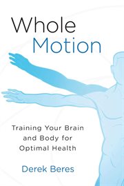 Whole motion : training your brain and body for optimal health cover image