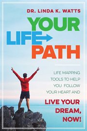 Your life path : life mapping tools to help you follow your heart and live your dream, now! cover image
