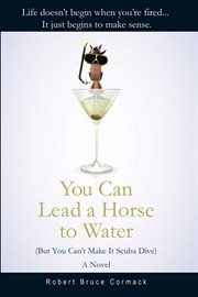 You can lead a horse to water (but you can't make it scuba dive). A Novel cover image
