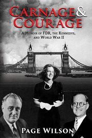 Carnage and courage. A Memoir of FDR, the Kennedys, and World War II cover image