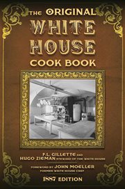 The Original White House Cook Book : Cooking, Etiquette, Menus and More from the Executive Estate - 1887 Edition cover image