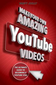 Make your own amazing Youtube videos : learn how to film, edit, and upload quality videos to youtube cover image