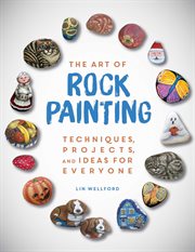 The Art of Rock Painting : Techniques, Projects, and Ideas for Everyone cover image