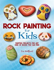 Rock painting for kids : painting projects for rocks of any kind you can find cover image