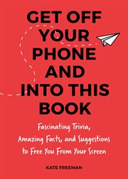 Get off your iPhone now! : fascinating trivia, amazing facts, and fun activities to free you from your screen cover image