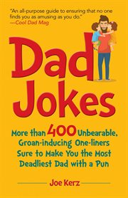 Dad jokes : more than 400 unbearable, groan-inducing one-liners sure to make you the deadliest dad with a pun cover image