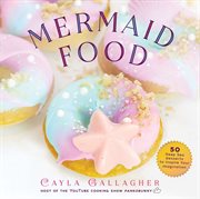 Mermaid food : 50 deep sea desserts to inspire your imagination cover image