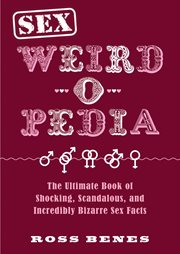 Sex weird-o-pedia : the ultimate book of shocking, scandalous and incredibly bizarre sex facts cover image