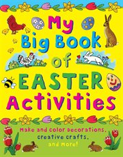 My big book of easter activities. Make and Color Decorations, Creative Crafts, and More! cover image