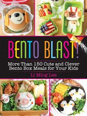 Bento blast! : more than 150 cute and clever bento box meals for your kids cover image