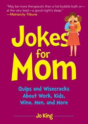 Jokes for Mom : more than 300 eye-rolling wisecracks and snarky jokes about husbands, kids, the absolute need for wine, and more cover image