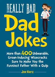 Really bad dad jokes : more than 400 unbearable groan-inducing wisecracks sure to make you the (allegedly) funniest father with a quip cover image