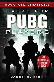 Hacks for PUBG players : advanced strategies : an unofficial gamer's guide cover image