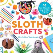 Sloth crafts : 18 fun & creative step-by-step projects cover image