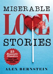 Miserable love stories : 25 romantic disasters that are worse than yours cover image