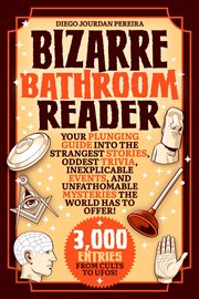 Bizarre bathroom reader. Your Plunging Guide into the Strangest Stories, Oddest Trivia, Inexplicable Events, and Unfathomable cover image