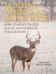 Hunting whitetails East & West : how to hunt prized bucks anywhere in the country cover image