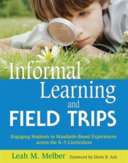 Informal learning and field trips : engaging students in standards-based experiences across the K-5 curriculum cover image