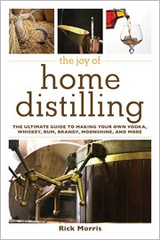The joy of home distilling : the ultimate guide to making your own vodka, whiskey, rum, brandy, moonshine, and more cover image